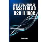 GUIDE D'UTILISATION DU HASSELBLAD X2D II 100C: Votre Guide Pratique Pour Une Installation Et Un Flux De Travail Professionnels : Transformez Votre Photographie Grâce À Des Conseils Et Des Techniques.