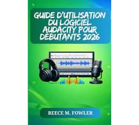 GUIDE D'UTILISATION DU LOGICIEL AUDACITY POUR DÉBUTANTS 2026