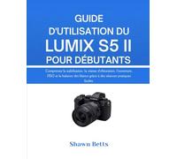 GUIDE D'UTILISATION DU LUMIX S5 II POUR DÉBUTANTS: Comprenez la stabilisation, la vitesse d'obturation, l'ouverture, l'ISO et la balance des blancs grâce à des séances pratiques faciles.
