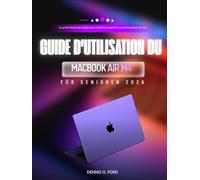GUIDE D'UTILISATION DU MACBOOK AIR M4 POUR SENIORS 2026: Le guide étape par étape pour maîtriser macOS et votre MacBook Air M4 (MacBook User Guide)
