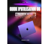 GUIDE D'UTILISATION DU MACBOOK AIR M4 POUR SENIORS 2026: Le guide étape par étape pour maîtriser macOS et votre MacBook Air M4 (MacBook User Guide)