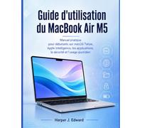 Guide d'utilisation du MacBook Air M5: Manuel pratique pour débutants sur macOS Tahoe, Apple Intelligence, les applications, la sécurité et l’usage quotidien