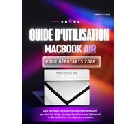 Guide D'utilisation Du Macbook Air Pour Débutants 2026: Le manuel essentiel adapté aux seniors pour maîtriser la puce M4, l'airdrop, FaceTime et la sécurité en 30 étapes simples (MacBook User Guide)