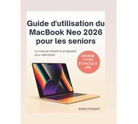 Guide d'utilisation du MacBook Neo 2026 pour les seniors: Le guide visuel essentiel : configuration, sécurité, Apple Intelligence et applications du ... simples pour maîtriser votre nouveau Mac