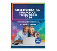 GUIDE D'UTILISATION DU MACBOOK POUR LES SENIORS: Des images étape par étape, des schémas clairs et des conseils pratiques conçus spécialement pour les débutants