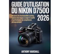 Guide d'utilisation du Nikon D7500 2026: Découvrez les fonctionnalités cachées, capturez des images à couper le souffle et perfectionnez vos compétences photographiques
