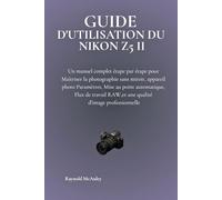 Guide D'utilisation Du Nikon Z5 II: Un manuel complet étape par étape pour Maîtriser la photographie sans miroir, appareil photo Paramètres, Mise au ... RAW,et une qualité d'image professionnelle
