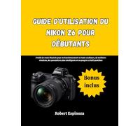 Guide d'utilisation du Nikon Z6 pour débutants: Feuille de route illustrée pour un fonctionnement en toute confiance, de meilleurs résultats, des ... intelligents et un progrès créatif quotidien