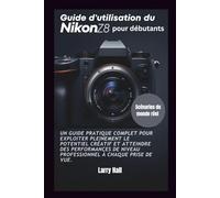 Guide d'utilisation du Nikon Z8 pour débutants: Un guide pratique complet pour exploiter pleinement le potentiel créatif et atteindre des performances de niveau professionnel à chaque prise de vue.
