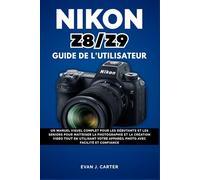 Guide d'utilisation du Nikon Z8/Z9: Un manuel visuel complet pour les débutants et les seniors pour maîtriser la photographie et la création vidéo ... appareil photo avec facilité et confiance