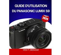 GUIDE D'UTILISATION DU PANASONIC LUMIX S9 2026: Le guide complet, étape par étape, pour maîtriser la photographie et la vidéographie hybrides, avec ... astuces d'experts pour débutants et seniors.
