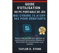 Guide d'utilisation du PC portable de jeu MSI Cyborg 15 A13VF-862 pour débutants: Manuel étape par étape pour optimiser les performances, ... des fonctionnalités de jeu avancées