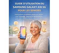 GUIDE D'UTILISATION DU SAMSUNG GALAXY A16 5G POUR LES SENIORS: Instructions simplifiées étape par étape avec conseils, astuces et illustrations pour une installation et une maîtrise faciles