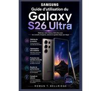 Guide d'utilisation du Samsung Galaxy S26 Ultra: Découvrez les fonctionnalités d'IA de Galaxy, les outils de l'appareil photo et la productivité du S Pen. DeX, Paramètres de sécurité, Connectivité 5G,