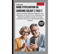GUIDE D'UTILISATION DU SAMSUNG GALAXY Z FOLD 7: Manuel complet étape par étape pour les débutants, les seniors et les utilisateurs de téléphones pliables rempli de conseils essentiels, d'astuces et de
