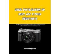 Guide d'utilisation du Sony A7C II pour débutants: Conseils pratiques, exemples visuels et astuces photo pour aider les nouveaux créateurs à réaliser de superbes clichés où que ce soit.