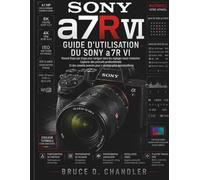 Guide d'utilisation du Sony a7R VI: Le guide étape par étape pour maîtriser les réglages haute résolution, réaliser des portraits professionnels et ... avancés pour des photos exceptionnelles.