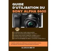 GUIDE D'UTILISATION DU SONY ALPHA 6400: Le guide complet pour débloquer les fonctionnalités cachées, les modes de concentration et personnaliser les boutons