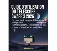 Guide d'utilisation du télescope DWARF 3 2026: Un guide pas à pas pour débutants sur la configuration intelligente, l'astrophotographie, l'observation du ciel profond et le contrôle par application.