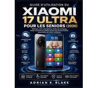 Guide d'utilisation du Xiaomi 17 Ultra pour les seniors (2026): Maîtrisez votre smartphone, évitez les arnaques, restez connecté et utilisez toutes ses fonctionnalités essentielles en toute confiance