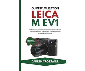 Guide d'utilisation Leica M EV1: Instructions pratiques pour configurer autofocus contrôler appareil hybride afin d’obtenir qualité image exceptionnelle