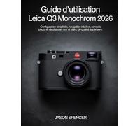 Guide d'utilisation Leica Q3 Monochrom 2026: Configuration simplifiée, navigation intuitive, conseils photo et résultats en noir et blanc de qualité supérieure