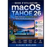 GUIDE D'UTILISATION MACOS TAHOE 26: Guide complet pour débutants et experts : maîtriser votre Mac avec confiance et efficacité