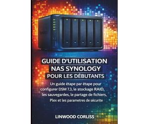 GUIDE D'UTILISATION NAS SYNOLOGY POUR LES DÉBUTANTS: Un guide étape par étape pour configurer DSM 7.3, le stockage RAID, les sauvegardes, le partage de fichiers, Plex et les paramètres de sécurité.