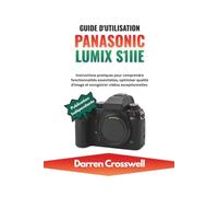 Guide d'utilisation Panasonic Lumix S1IIE: Instructions pratiques pour comprendre fonctionnalités essentielles, optimiser qualité d'image et enregistrer vidéos exceptionnelles