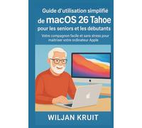 Guide d'utilisation simplifié de macOS 26 Tahoe pour les seniors et les débutants: Votre compagnon facile et sans stress pour maîtriser votre ordinateur Apple