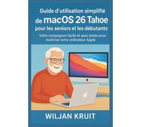 Guide d'utilisation simplifié de macOS 26 Tahoe pour les seniors et les débutants: Votre compagnon facile et sans stress pour maîtriser votre ordinateur Apple