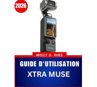 GUIDE D'UTILISATION XTRA MUSE 2026: Un guide pratique étape par étape, agrémenté de conseils d'experts, pour maîtriser le vlogging et la prise de vue créative, destiné aux débutants comme aux seniors.