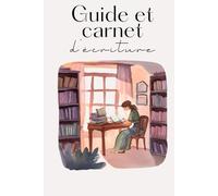 Guide et carnet d'écriture pour écrivain·es en devenir: Un guide pour concrétiser votre projet de livre pas à pas. Un carnet qui vous suit partout pour ne perdre aucune idée.