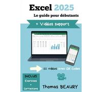 Guide Excel pour Débutants - Edition 2025: Un guide Excel spécialement conçu pour les débutants avec des supports vidéos en accompagnement