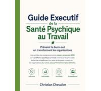 Guide Executif de la Santé Psychique au Travail: Prévenir le burn-out en transformant les organisation