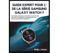 GUIDE EXPERT POUR L' DE LA SÉRIE SAMSUNG GALAXY WATCH 7: Guide étape par étape pour transformer votre montre connectée : configuration, santé, applications et fonctionnalités cachées simplifiées