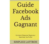 Guide Facebook Ads Gagnant: Formation Étape par Étape pour Maximiser Vos Profits