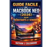Guide facile du MacBook Neo (2026) pour débutants et seniors: Un guide clair et pratique pour l'installation, les fonctionnalités essentielles, les ... produits intelligents de Nathan J. Colebrook)