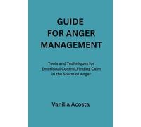 GUIDE FOR ANGER MANAGEMENT: Tools and Techniques for Emotional Control,Finding Calm in the Storm of Anger