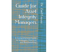 Guide for Asset integrity Manager: A Comprehensive Guide to Strategies, Practices and Benchmarking