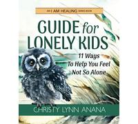 Guide for Lonely Kids: 11 Ways To Help You Feel Not So Alone (I Am Healing)