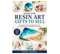 Guide for Resin Art Gifts to Sell: A Complete Guide to Designing, Pricing and Profiting from Handmade Resin Creations: 77 (Essential Guides to Crafts ... and Essential Skills for Everyday Makers)
