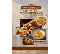 Guide gastronomique de Disneyland Paris: Où manger, quoi manger, restaurants à thème, conseils d'initiés et plein d'aventures culinaires(Avec images et cartes)