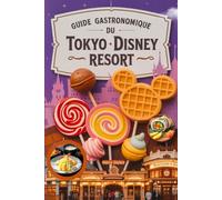 Guide Gastronomique Du Tokyo Disney Resorts: Un voyage culinaire magique avec images, cartes, dîners à thème, régimes spéciaux, où manger, quoi ... aventure culinaire et des recettes Disney)
