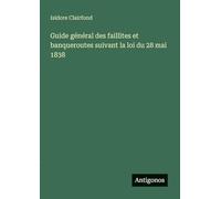 Guide général des faillites et banqueroutes suivant la loi du 28 mai 1838