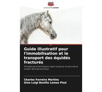 Guide illustratif pour l'immobilisation et le transport des équidés fracturés: Procédures et techniques visant à assurer la sécurité et le bien-être des animaux