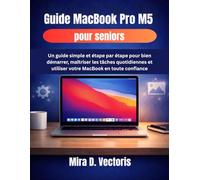 Guide MacBook Pro M5 pour seniors: Un guide simple et étape par étape pour bien démarrer, maîtriser les tâches quotidiennes et utiliser votre MacBook en toute confiance