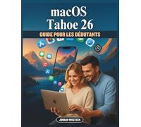 Guide macOS Tahoe 26 pour les débutants: Un guide complet pour découvrir des outils puissants, paramètres cachés et raccourcis du quotidien qui vous ... et à profiter d'une expérience Apple fluide