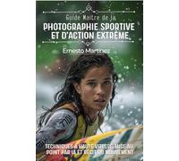 Guide Maître de la Photographie Sportive et d'Action Extrême: Techniques à Haute Vitesse, Mise au Point par IA et Récit du Mouvement