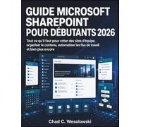 Guide Microsoft Sharepoint Pour Débutants 2026: Tout ce qu’il faut pour créer des sites d’équipe, organiser le contenu, automatiser les flux de travail et bien plus encore